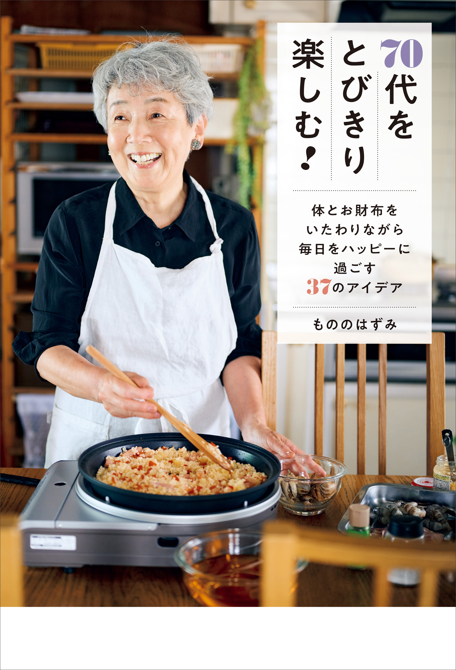 70代をとびきり楽しむ！ - 体とお財布をいたわりながら毎日をハッピーに過ごす37のアイデア -
