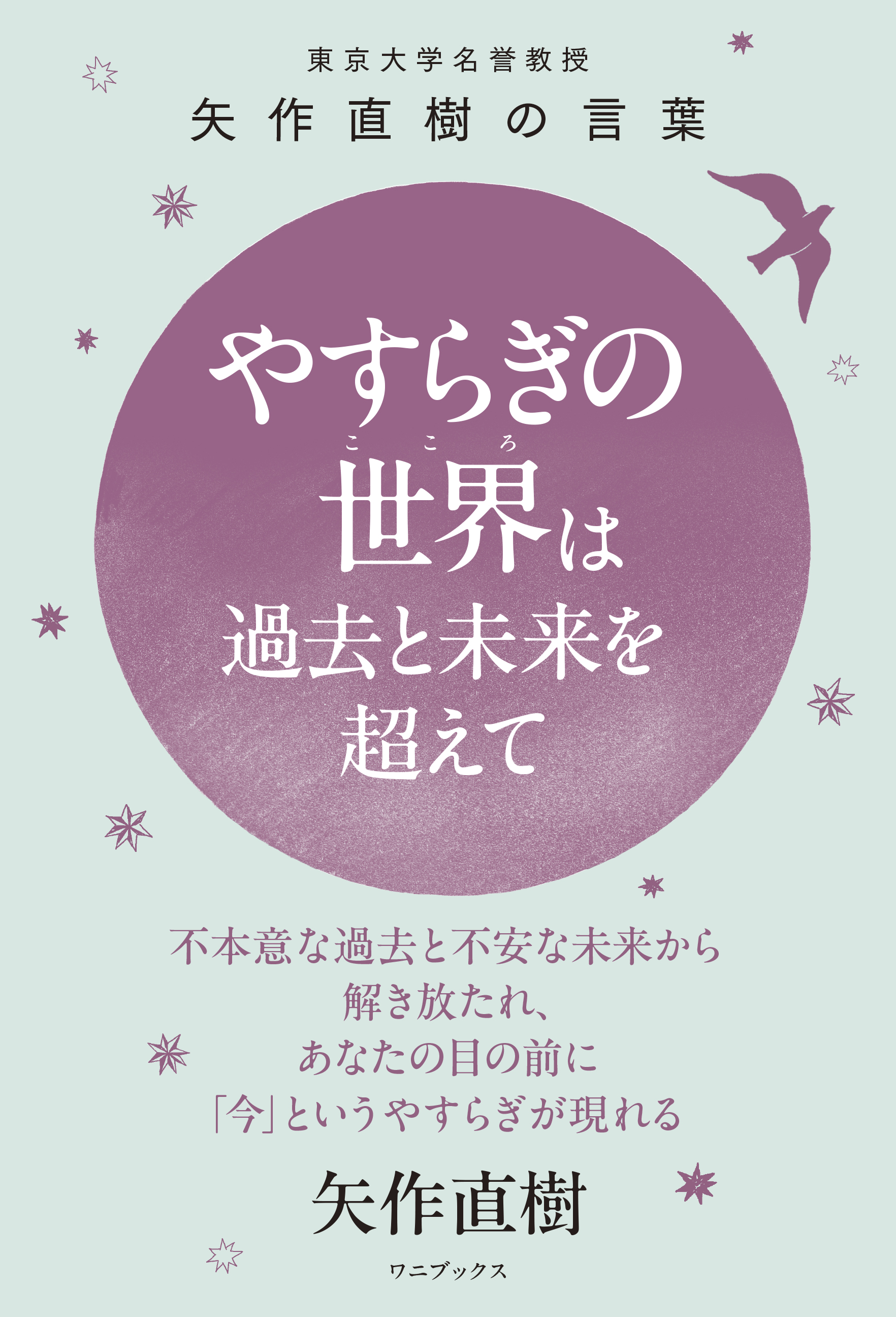 やすらぎの世界（こころ）は過去と未来を超えて - 東大名誉教授 矢作直樹の言葉 不本意な過去と不安な未来から解き放たれ、あなたの目の前に「今」というやすらぎが現れる -