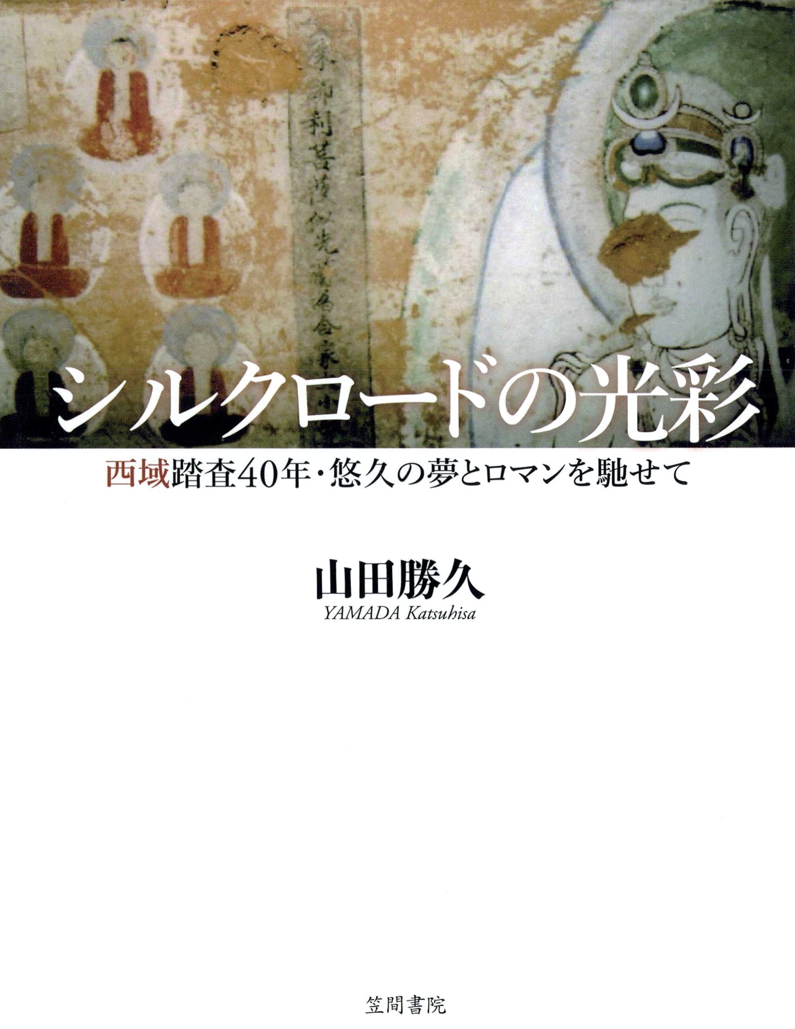 シルクロードの光彩　西域踏査40年・悠久の夢とロマンを馳せて